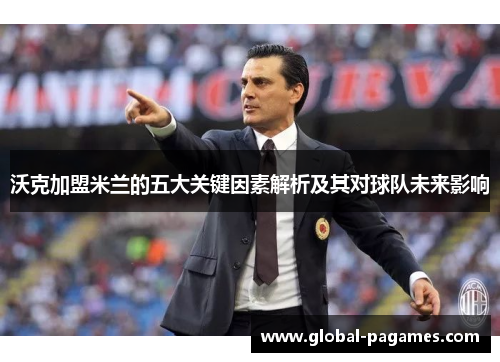 沃克加盟米兰的五大关键因素解析及其对球队未来影响