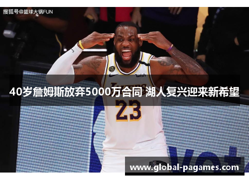 40岁詹姆斯放弃5000万合同 湖人复兴迎来新希望