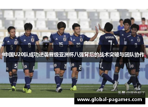 中国U20队成功逆袭晋级亚洲杯八强背后的战术突破与团队协作
