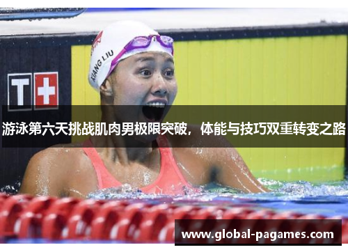 游泳第六天挑战肌肉男极限突破,体能与技巧双重转变之路 游泳第六天挑战肌肉男极限突破,体能与技巧双重转变之路