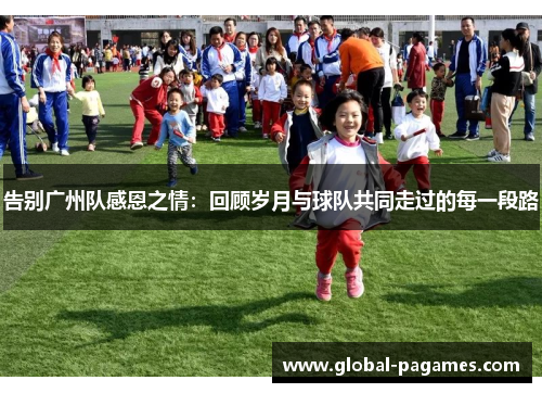 告别广州队感恩之情：回顾岁月与球队共同走过的每一段路