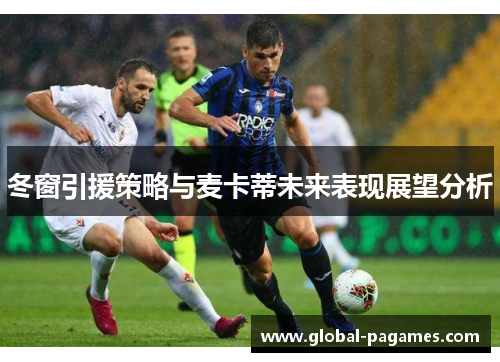 冬窗引援策略与麦卡蒂未来表现展望分析