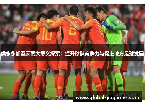 侯永永加盟云南大意义探索：提升球队竞争力与促进地方足球发展