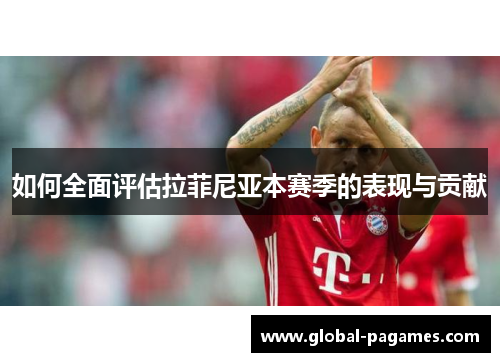 如何全面评估拉菲尼亚本赛季的表现与贡献