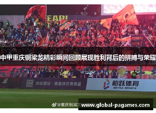 中甲重庆铜梁龙精彩瞬间回顾展现胜利背后的拼搏与荣耀