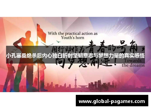小孔塞桑绝杀后内心独白折射坚韧意志与梦想力量的真实感悟
