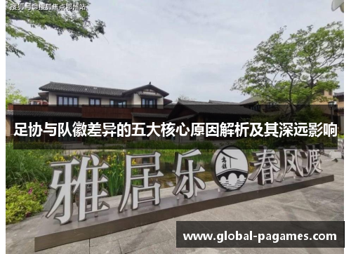 足协与队徽差异的五大核心原因解析及其深远影响