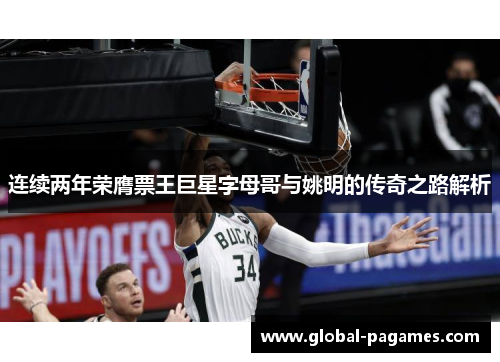 连续两年荣膺票王巨星字母哥与姚明的传奇之路解析