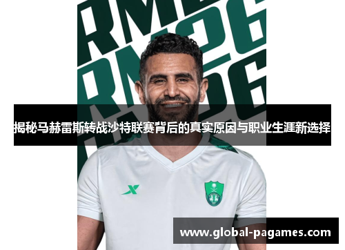 揭秘马赫雷斯转战沙特联赛背后的真实原因与职业生涯新选择