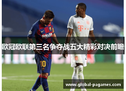 欧冠欧联第三名争夺战五大精彩对决前瞻