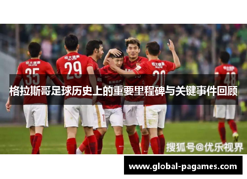 格拉斯哥足球历史上的重要里程碑与关键事件回顾